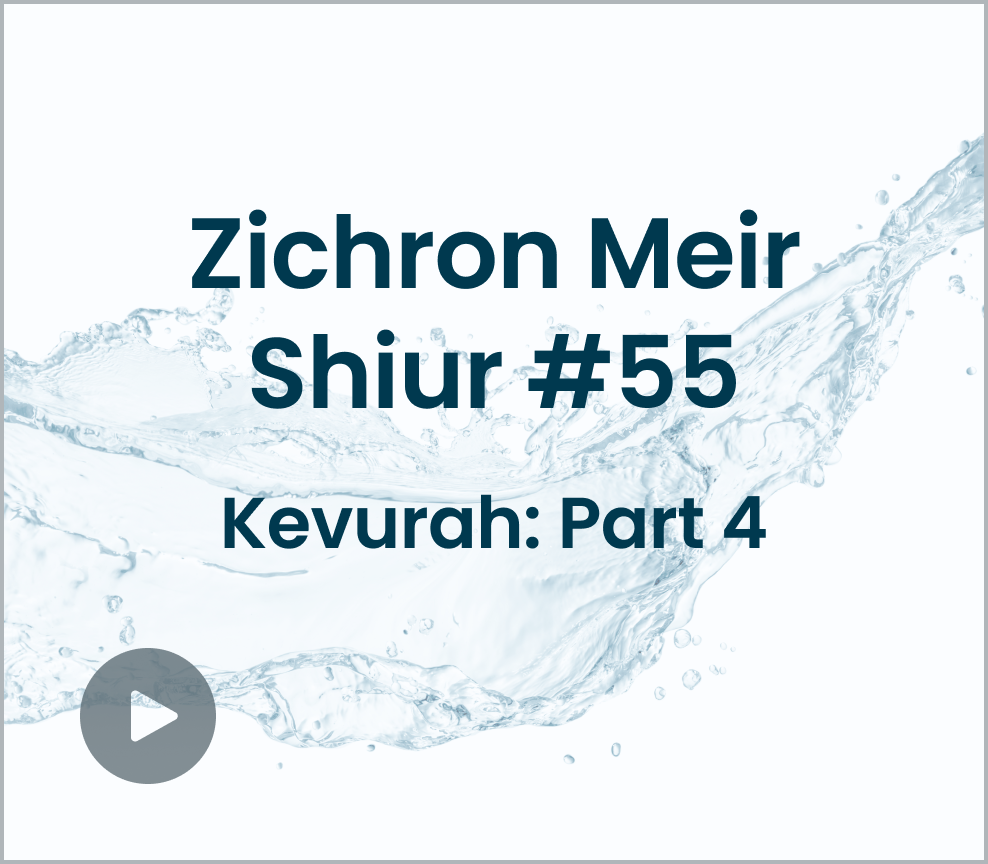 Zichron Meir Shiur #55 - Kevurah Part 4